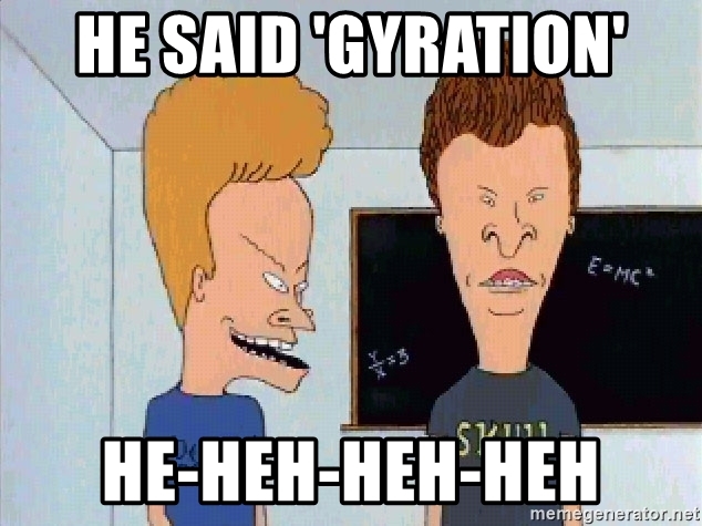 he-said-gyration-he-heh-heh-heh